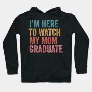 I'm Here To Watch My Mom Graduate Son Daughter Graduation Hoodie